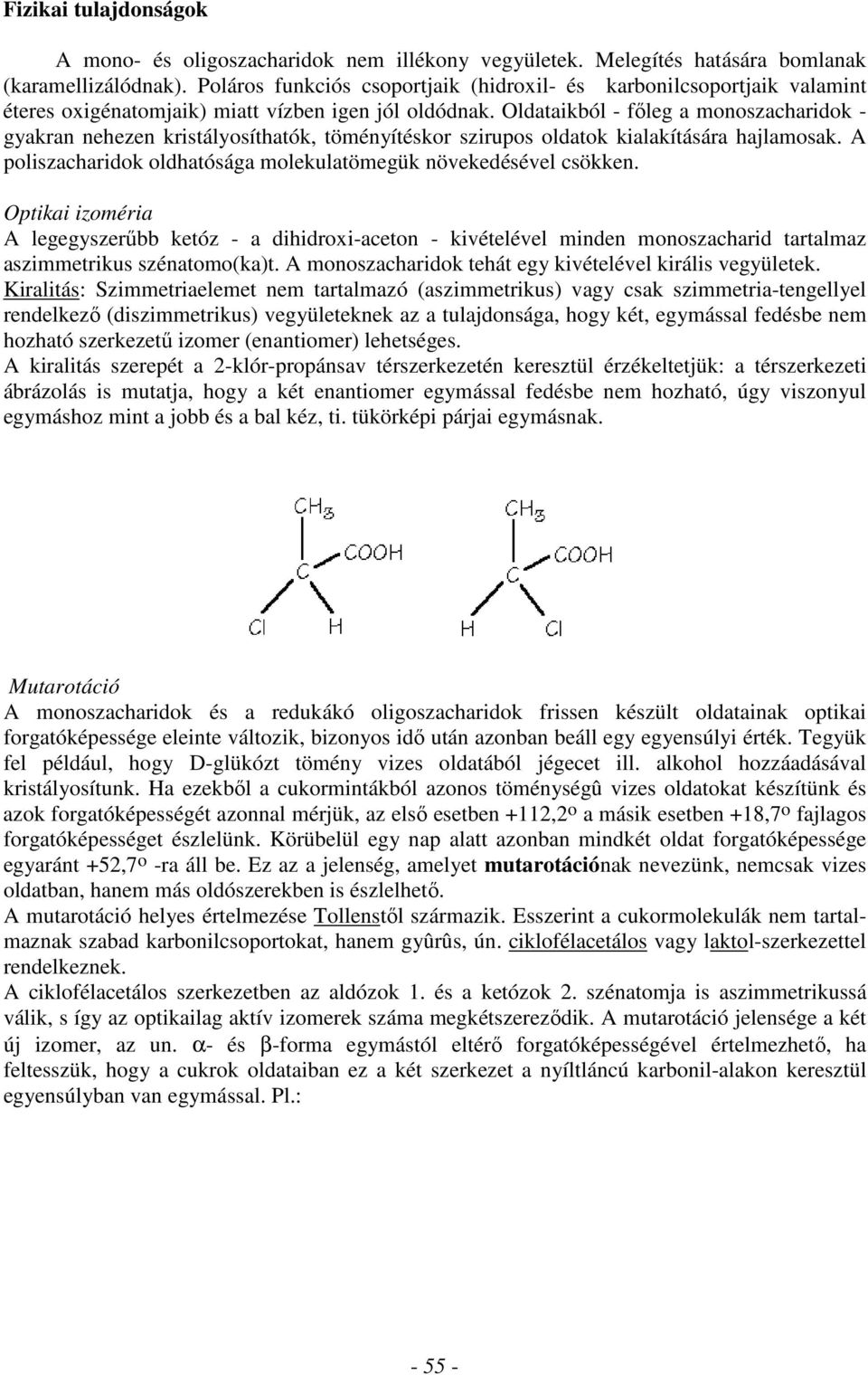 poliszacharidok oldhatósága molekulatömegük növekedésével csökken ptikai izoméria A legegyszerűbb ketóz - a dihidroxi-aceton - kivételével minden monoszacharid tartalmaz aszimmetrikus szénatomo(ka)t