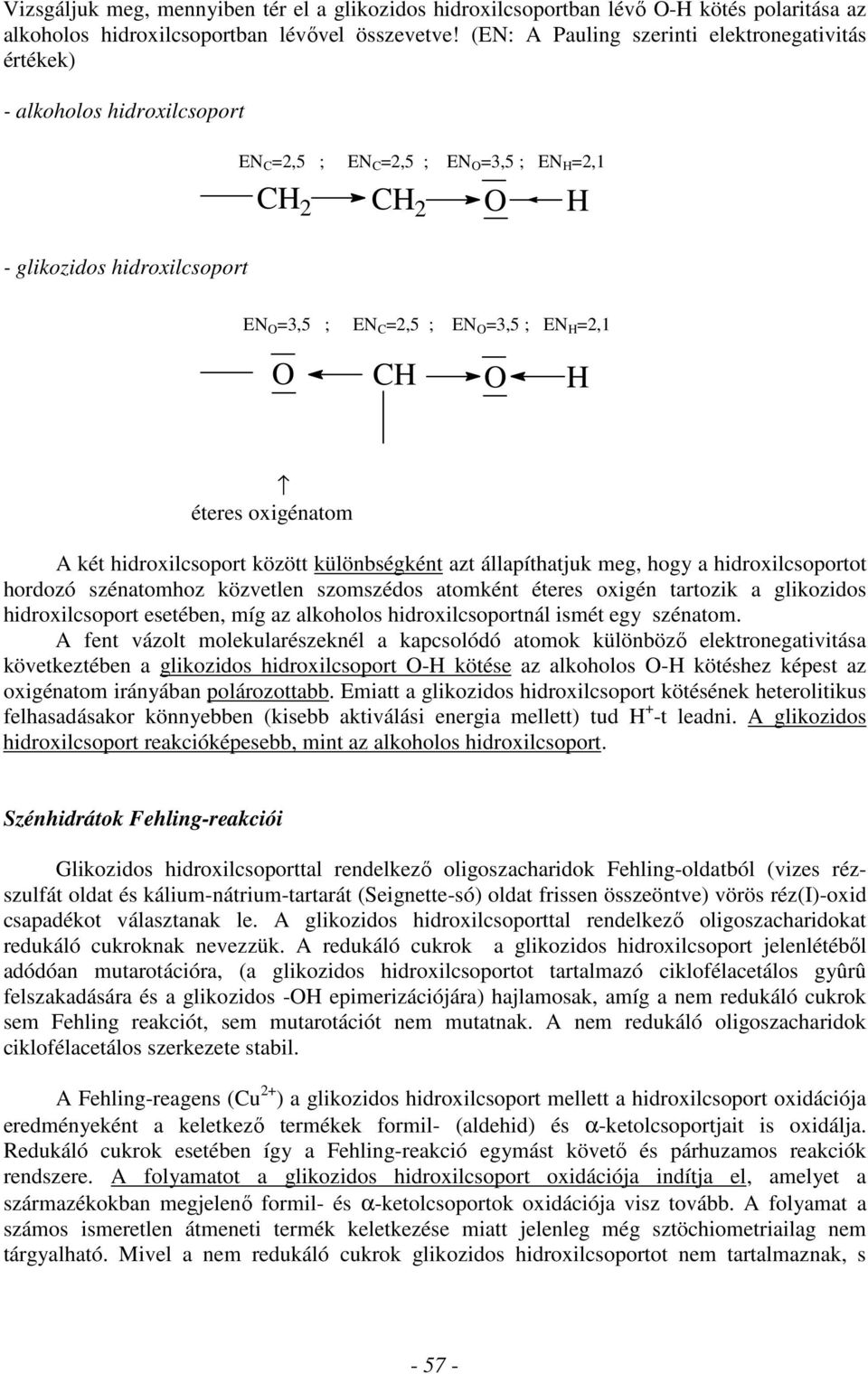 oxigénatom A két hidroxilcsoport között különbségként azt állapíthatjuk meg, hogy a hidroxilcsoportot hordozó szénatomhoz közvetlen szomszédos atomként éteres oxigén tartozik a glikozidos