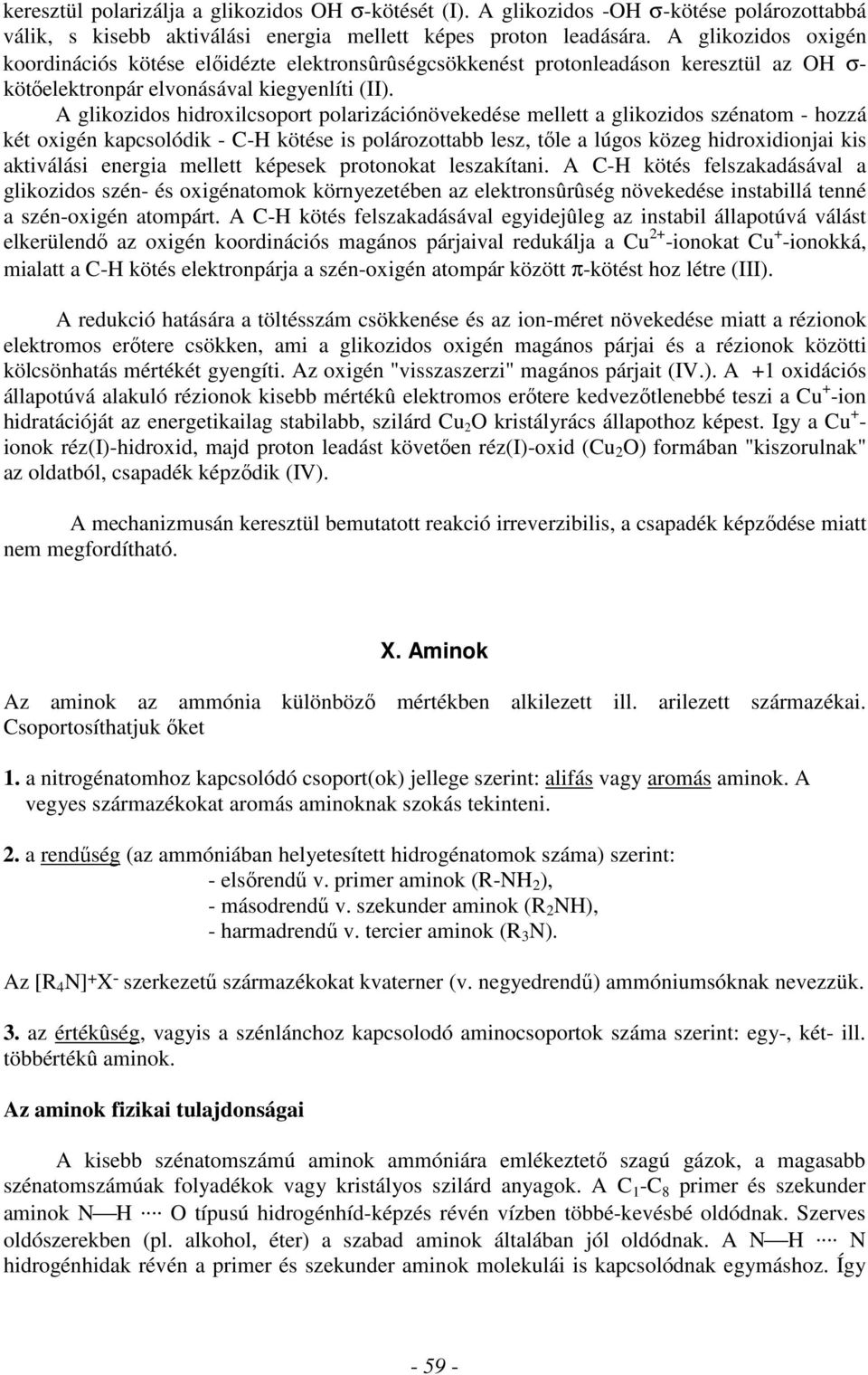 hozzá két oxigén kapcsolódik - - kötése is polározottabb lesz, tőle a lúgos közeg hidroxidionjai kis aktiválási energia mellett képesek protonokat leszakítani A - kötés felszakadásával a glikozidos