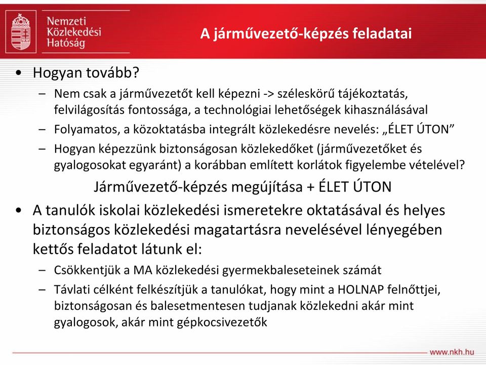 integrált közlekedésre nevelés: ÉLET ÚTON Hogyan képezzünk biztonságosan közlekedőket (járművezetőket és gyalogosokat egyaránt) a korábban említett korlátok figyelembe vételével?