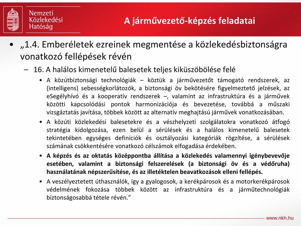 figyelmeztető jelzések, az esegélyhívó és a kooperatív rendszerek, valamint az infrastruktúra és a járművek közötti kapcsolódási pontok harmonizációja és bevezetése, továbbá a műszaki vizsgáztatás