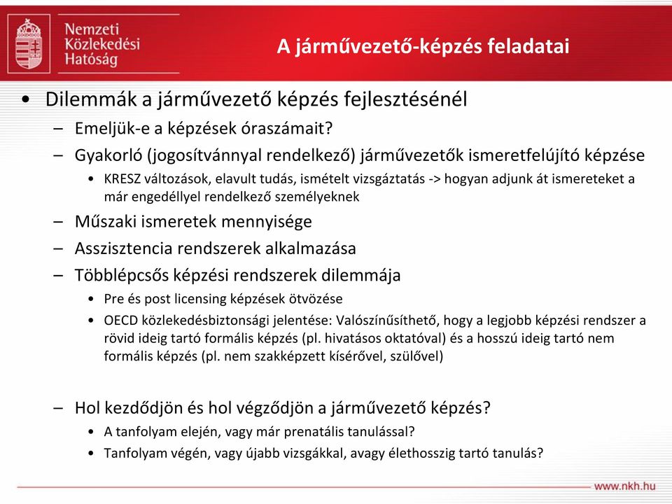 személyeknek Műszaki ismeretek mennyisége Asszisztencia rendszerek alkalmazása Többlépcsős képzési rendszerek dilemmája Pre és post licensing képzések ötvözése OECD közlekedésbiztonsági jelentése: