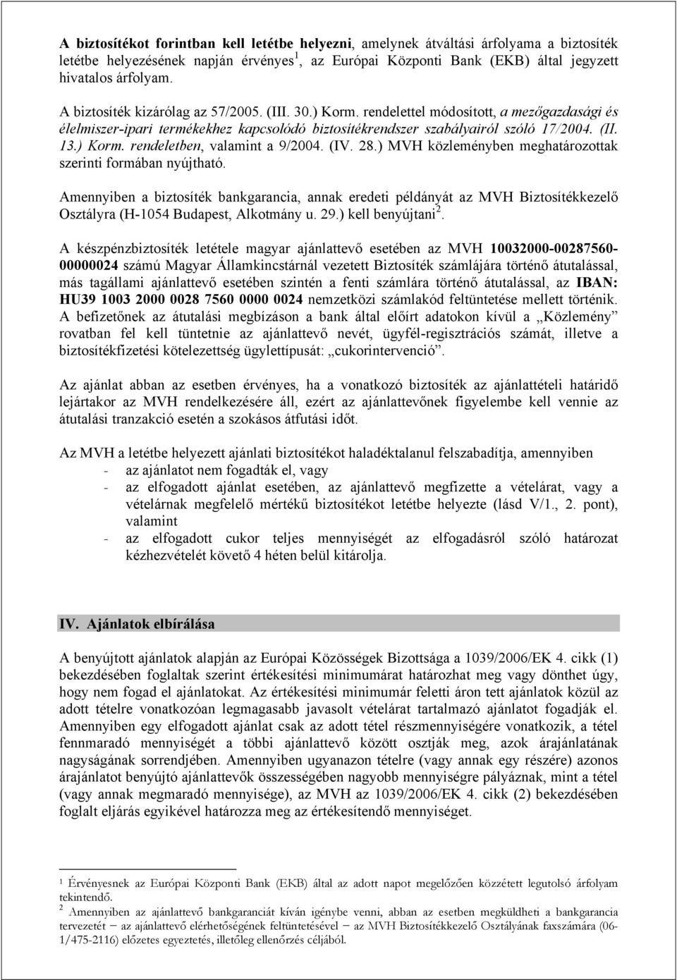 (IV. 28.) MVH közleményben meghatározottak szerinti formában nyújtható. Amennyiben a biztosíték bankgarancia, annak eredeti példányát az MVH Biztosítékkezelő Osztályra (H-1054 Budapest, Alkotmány u.