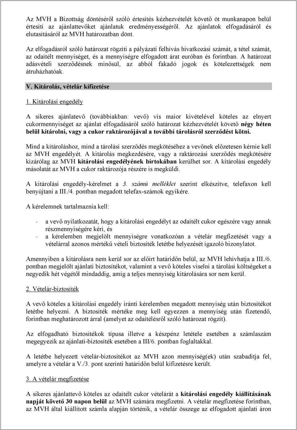 Az elfogadásról szóló határozat rögzíti a pályázati felhívás hivatkozási számát, a tétel számát, az odaítélt mennyiséget, és a mennyiségre elfogadott árat euróban és forintban.