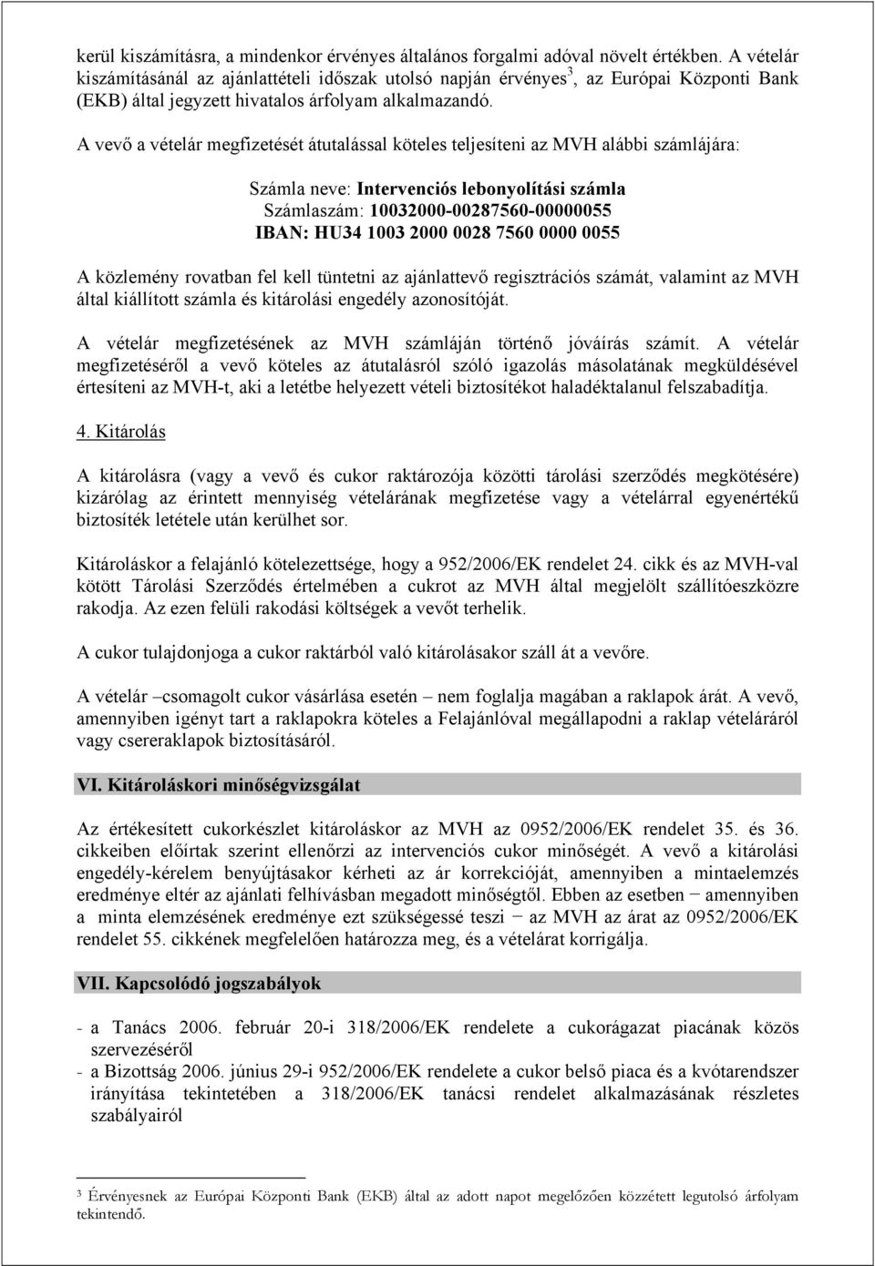 A vevő a vételár megfizetését átutalással köteles teljesíteni az MVH alábbi számlájára: Számla neve: Intervenciós lebonyolítási számla Számlaszám: 10032000-00287560-00000055 IBAN: HU34 1003 2000 0028