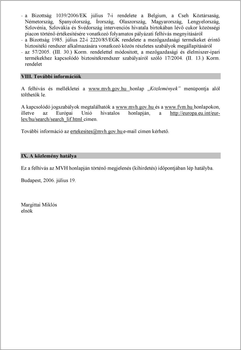 július 22-i 2220/85/EGK rendelete a mezőgazdasági termékeket érintő biztosítéki rendszer alkalmazására vonatkozó közös részletes szabályok megállapításáról - az 57/2005. (III. 30.) Korm.