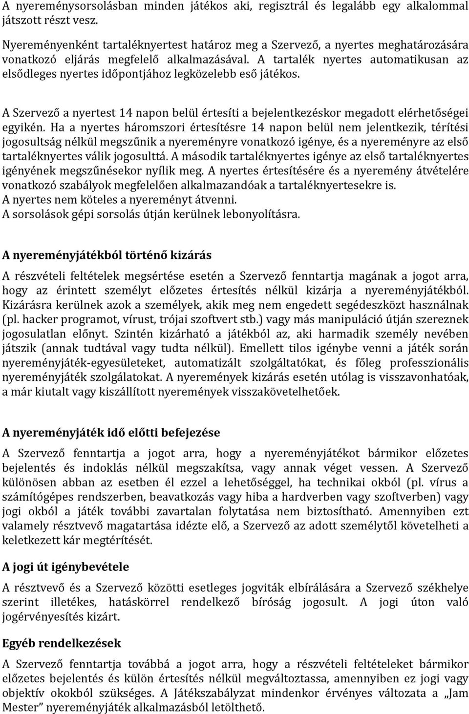 A tartalék nyertes automatikusan az elsődleges nyertes időpontjához legközelebb eső játékos. A Szervező a nyertest 14 napon belül értesíti a bejelentkezéskor megadott elérhetőségei egyikén.