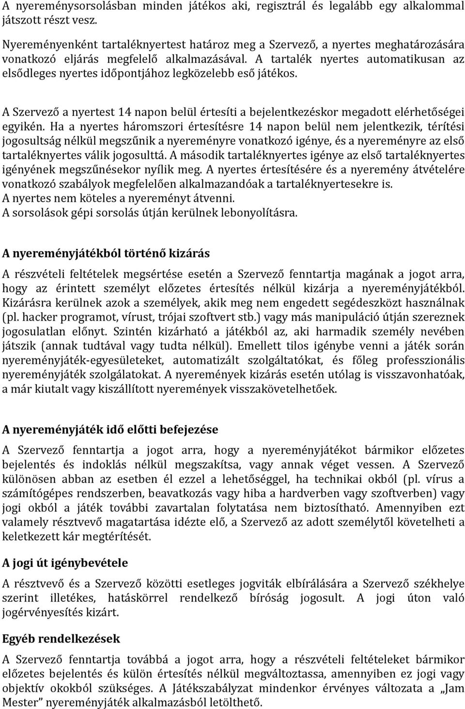 A tartalék nyertes automatikusan az elsődleges nyertes időpontjához legközelebb eső játékos. A Szervező a nyertest 14 napon belül értesíti a bejelentkezéskor megadott elérhetőségei egyikén.