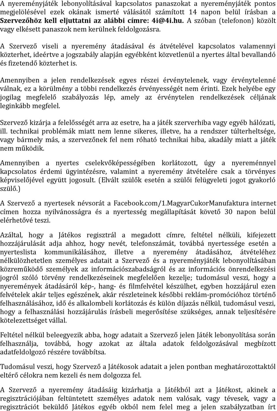 A Szervező viseli a nyeremény átadásával és átvételével kapcsolatos valamennyi közterhet, ideértve a jogszabály alapján egyébként közvetlenül a nyertes által bevallandó és fizetendő közterhet is.