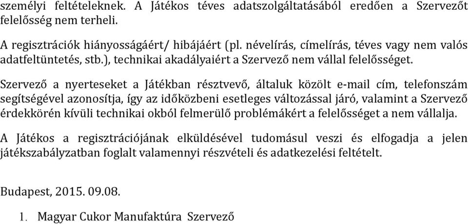 Szervező a nyerteseket a Játékban résztvevő, általuk közölt e-mail cím, telefonszám segítségével azonosítja, így az időközbeni esetleges változással járó, valamint a Szervező érdekkörén