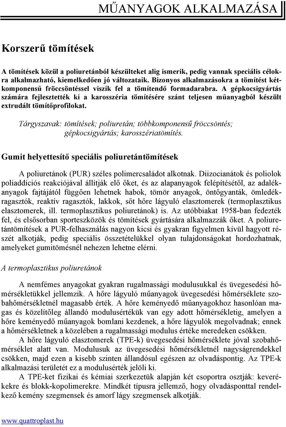 A gépkocsigyártás számára fejlesztették ki a karosszéria tömítésére szánt teljesen műanyagból készült extrudált tömítőprofilokat.