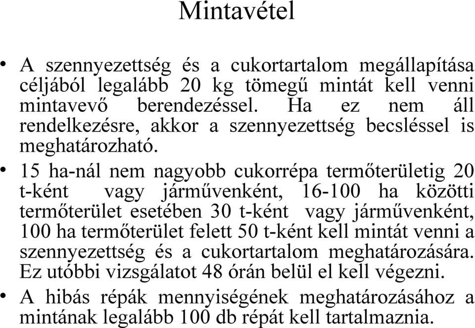 15 ha-nál nem nagyobb cukorrépa termőterületig 20 t-ként vagy járművenként, 16-100 ha közötti termőterület esetében 30 t-ként vagy járművenként, 100 ha