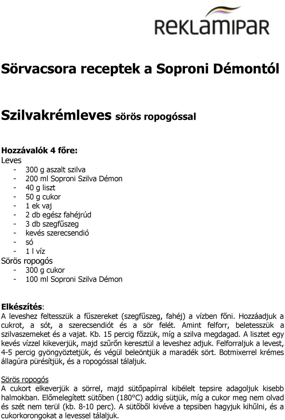 Hozzáadjuk a cukrot, a sót, a szerecsendiót és a sör felét. Amint felforr, beletesszük a szilvaszemeket és a vajat. Kb. 15 percig főzzük, míg a szilva megdagad.