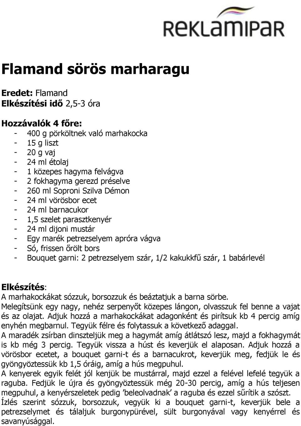 őrölt bors - Bouquet garni: 2 petrezselyem szár, 1/2 kakukkfű szár, 1 babárlevél A marhakockákat sózzuk, borsozzuk és beáztatjuk a barna sörbe.