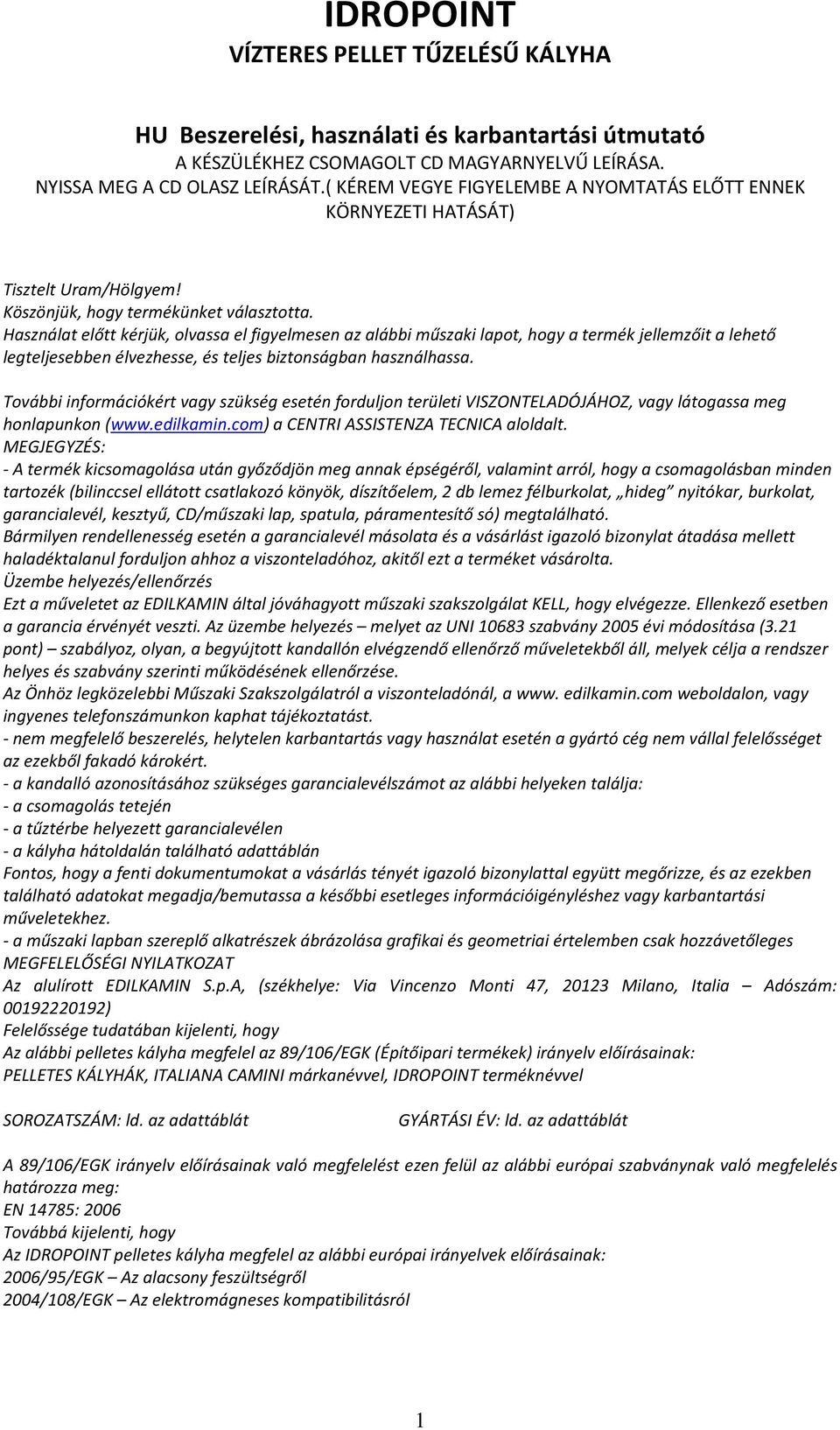 Használat előtt kérjük, olvassa el figyelmesen az alábbi műszaki lapot, hogy a termék jellemzőit a lehető legteljesebben élvezhesse, és teljes biztonságban használhassa.