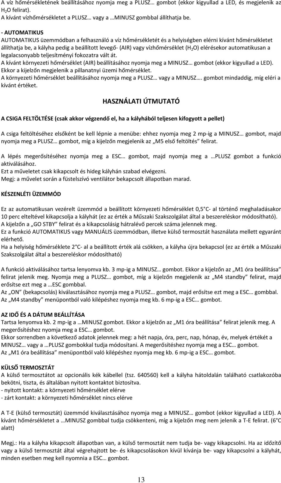 O) elérésekor automatikusan a legalacsonyabb teljesítményi fokozatra vált át. A kívánt környezeti hőmérséklet (AIR) beállításához nyomja meg a MINUSZ gombot (ekkor kigyullad a LED).