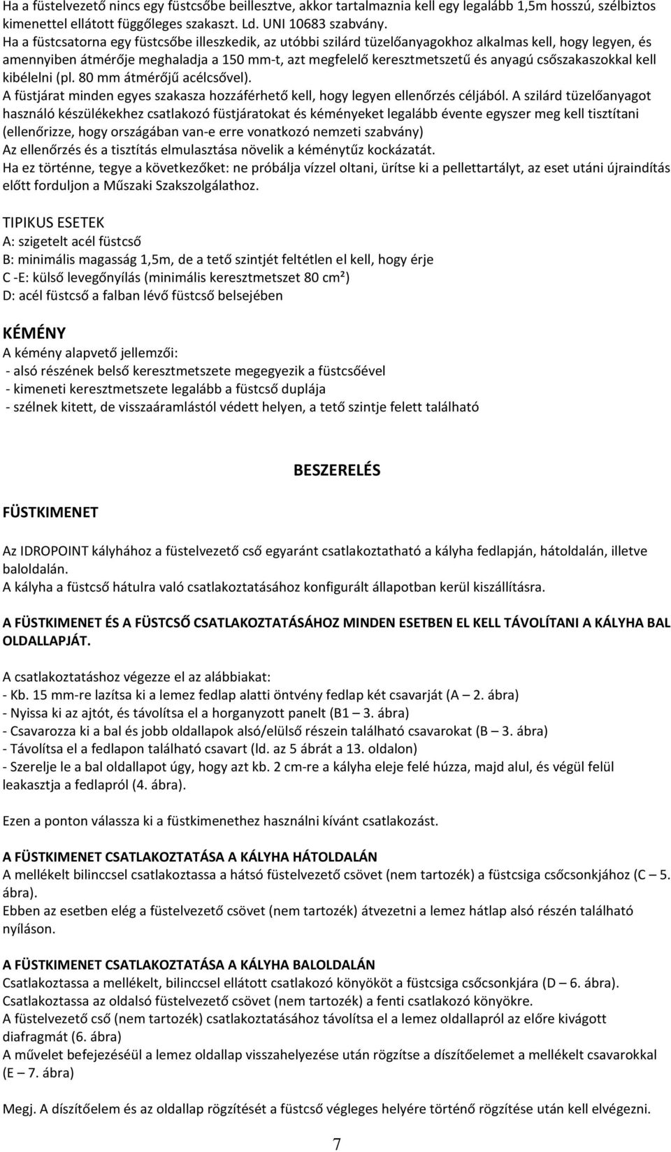 csőszakaszokkal kell kibélelni (pl. 80 mm átmérőjű acélcsővel). A füstjárat minden egyes szakasza hozzáférhető kell, hogy legyen ellenőrzés céljából.