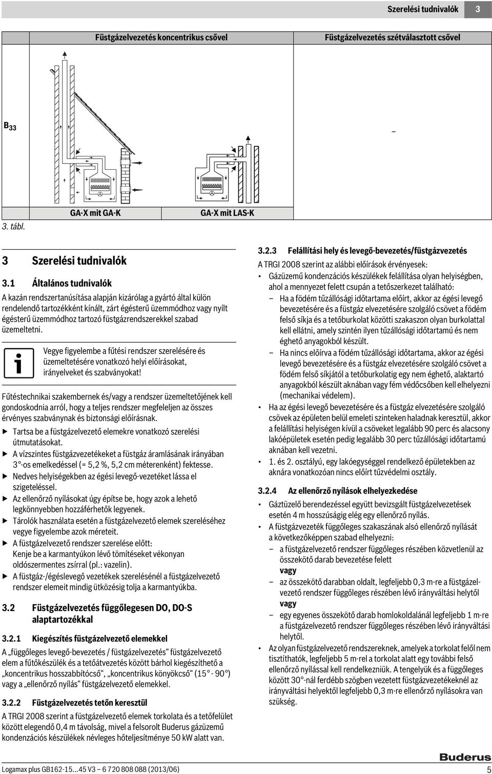 füstgázrendszerekkel szabad üzemeltetni. Vegye figyelembe a fűtési rendszer szerelésére és üzemeltetésére vonatkozó helyi előírásokat, irányelveket és szabványokat!