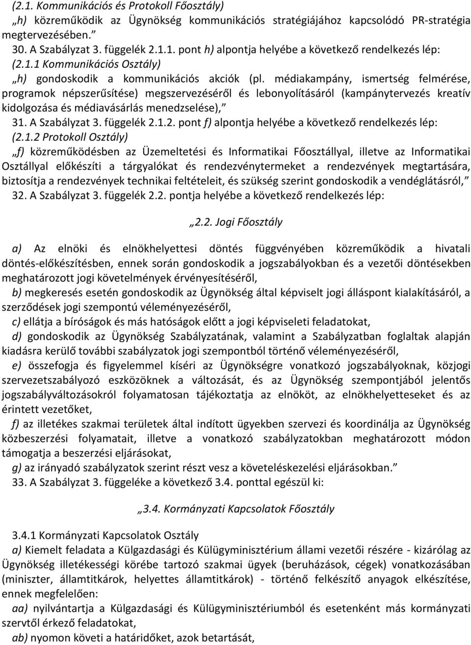 médiakampány, ismertség felmérése, programok népszerűsítése) megszervezéséről és lebonyolításáról (kampánytervezés kreatív kidolgozása és médiavásárlás menedzselése), 31. A Szabályzat 3. függelék 2.