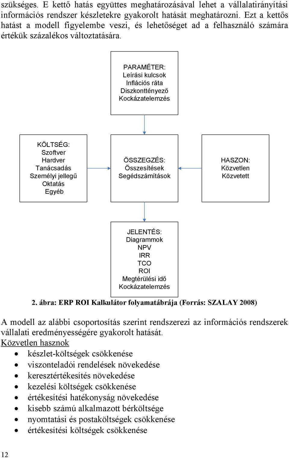 PARAMÉTER: Leírási kulcsok Inflációs ráta Diszkonttényező Kockázatelemzés KÖLTSÉG: Szoftver Hardver Tanácsadás Személyi jellegű Oktatás Egyéb ÖSSZEGZÉS: Összesítések Segédszámítások HASZON: Közvetlen