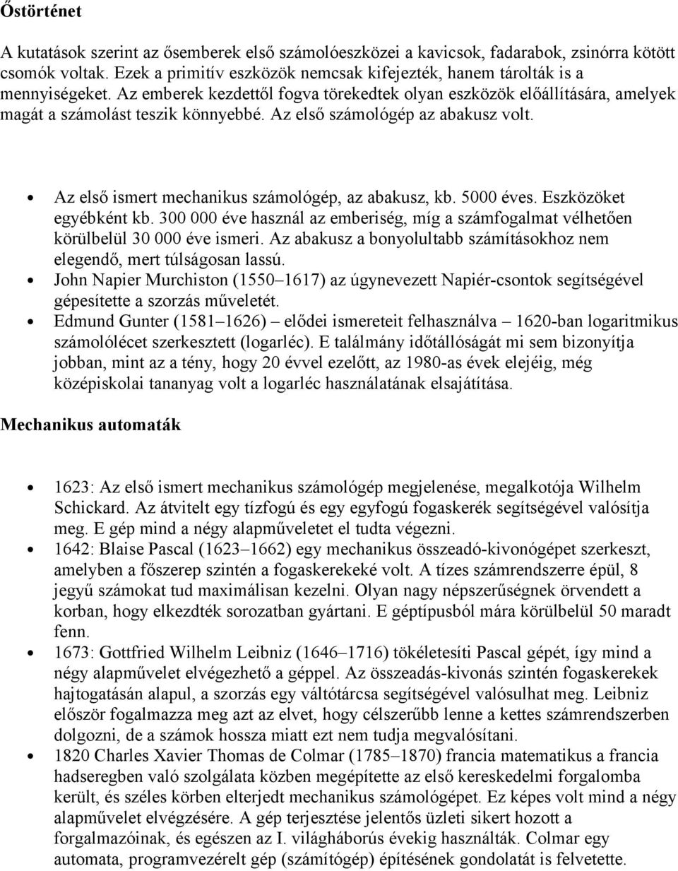 Az első ismert mechanikus számológép, az abakusz, kb. 5000 éves. Eszközöket egyébként kb. 300 000 éve használ az emberiség, míg a számfogalmat vélhetően körülbelül 30 000 éve ismeri.