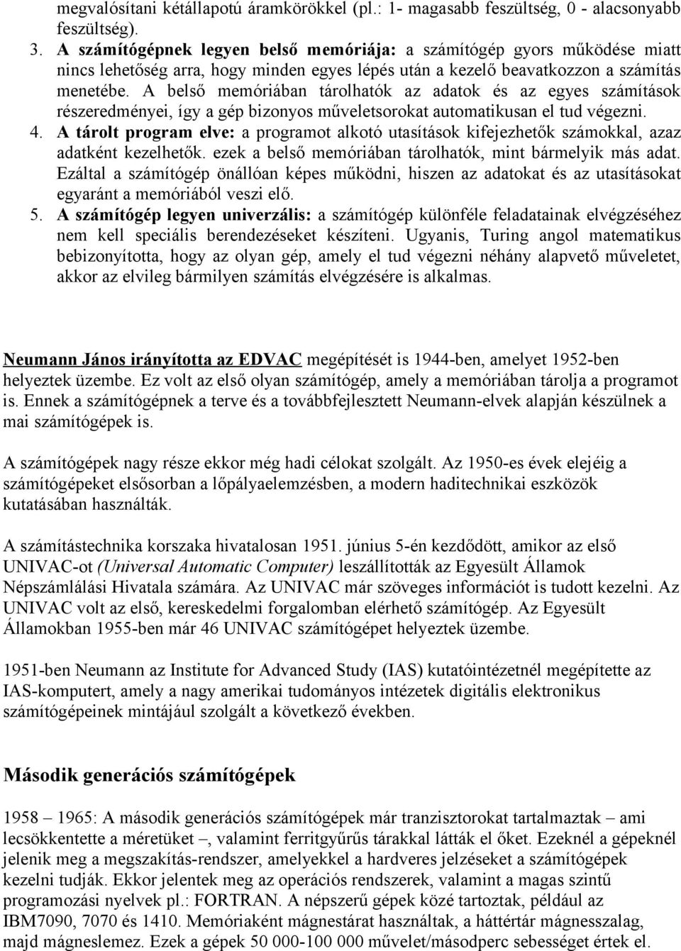 A belső memóriában tárolhatók az adatok és az egyes számítások részeredményei, így a gép bizonyos műveletsorokat automatikusan el tud végezni. 4.