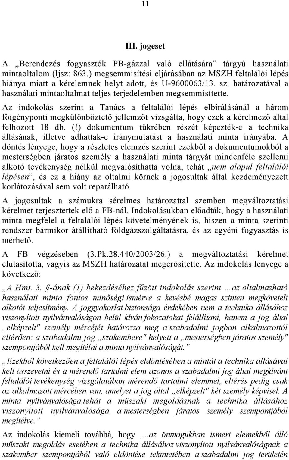 Az indokolás szerint a Tanács a feltalálói lépés elbírálásánál a három főigényponti megkülönböztető jellemzőt vizsgálta, hogy ezek a kérelmező által felhozott 18 db. (!