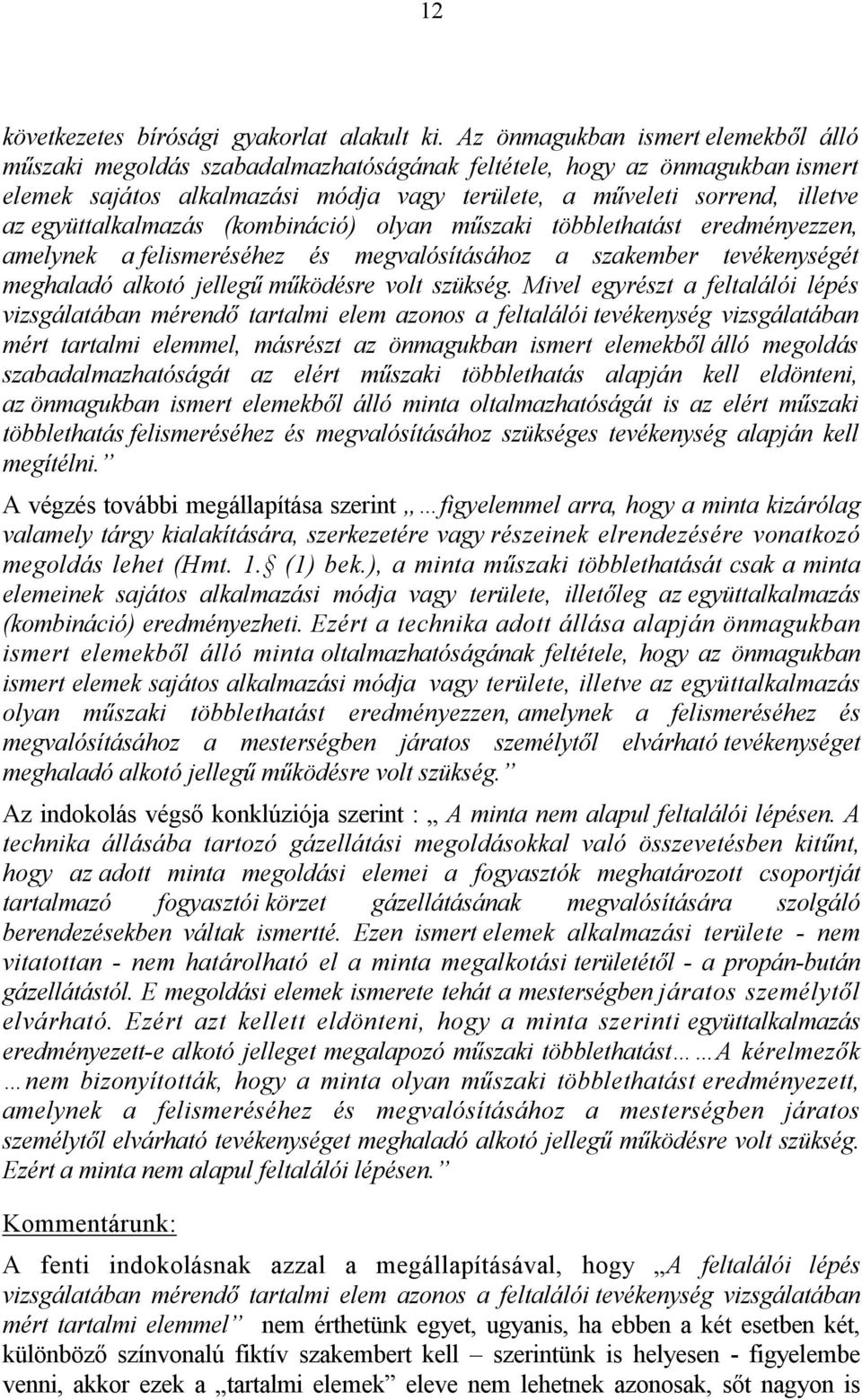 együttalkalmazás (kombináció) olyan műszaki többlethatást eredményezzen, amelynek a felismeréséhez és megvalósításához a szakember tevékenységét meghaladó alkotó jellegű működésre volt szükség.