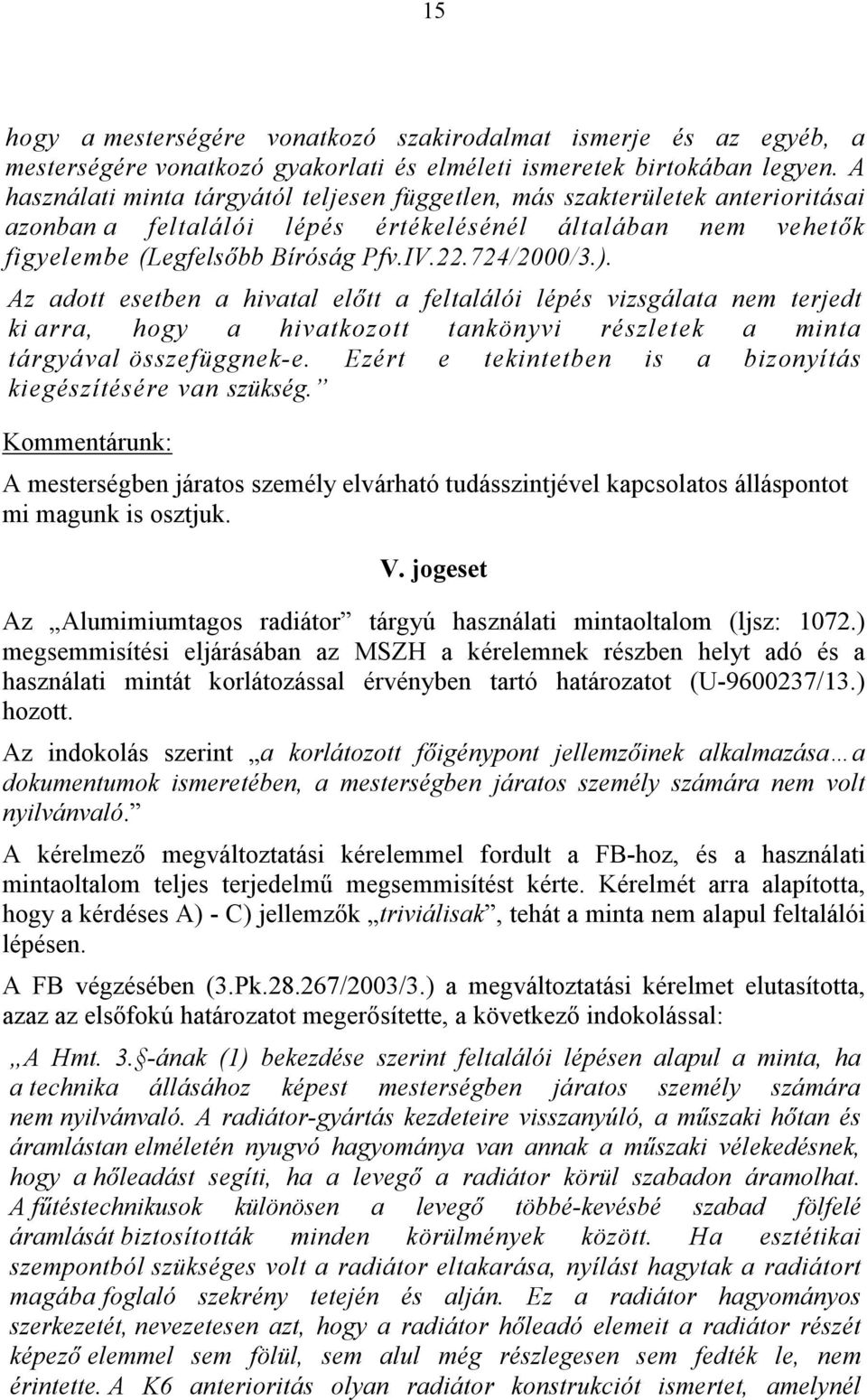 Az adott esetben a hivatal előtt a feltalálói lépés vizsgálata nem terjedt ki arra, hogy a hivatkozott tankönyvi részletek a minta tárgyával összefüggnek-e.