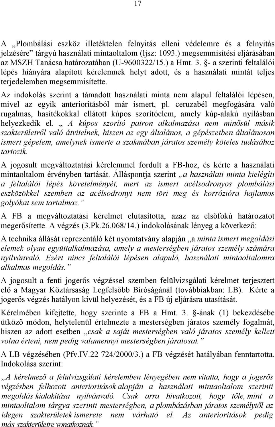 - a szerinti feltalálói lépés hiányára alapított kérelemnek helyt adott, és a használati mintát teljes terjedelemben megsemmisítette.