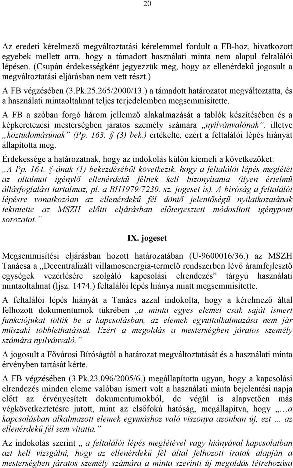 ) a támadott határozatot megváltoztatta, és a használati mintaoltalmat teljes terjedelemben megsemmisítette.