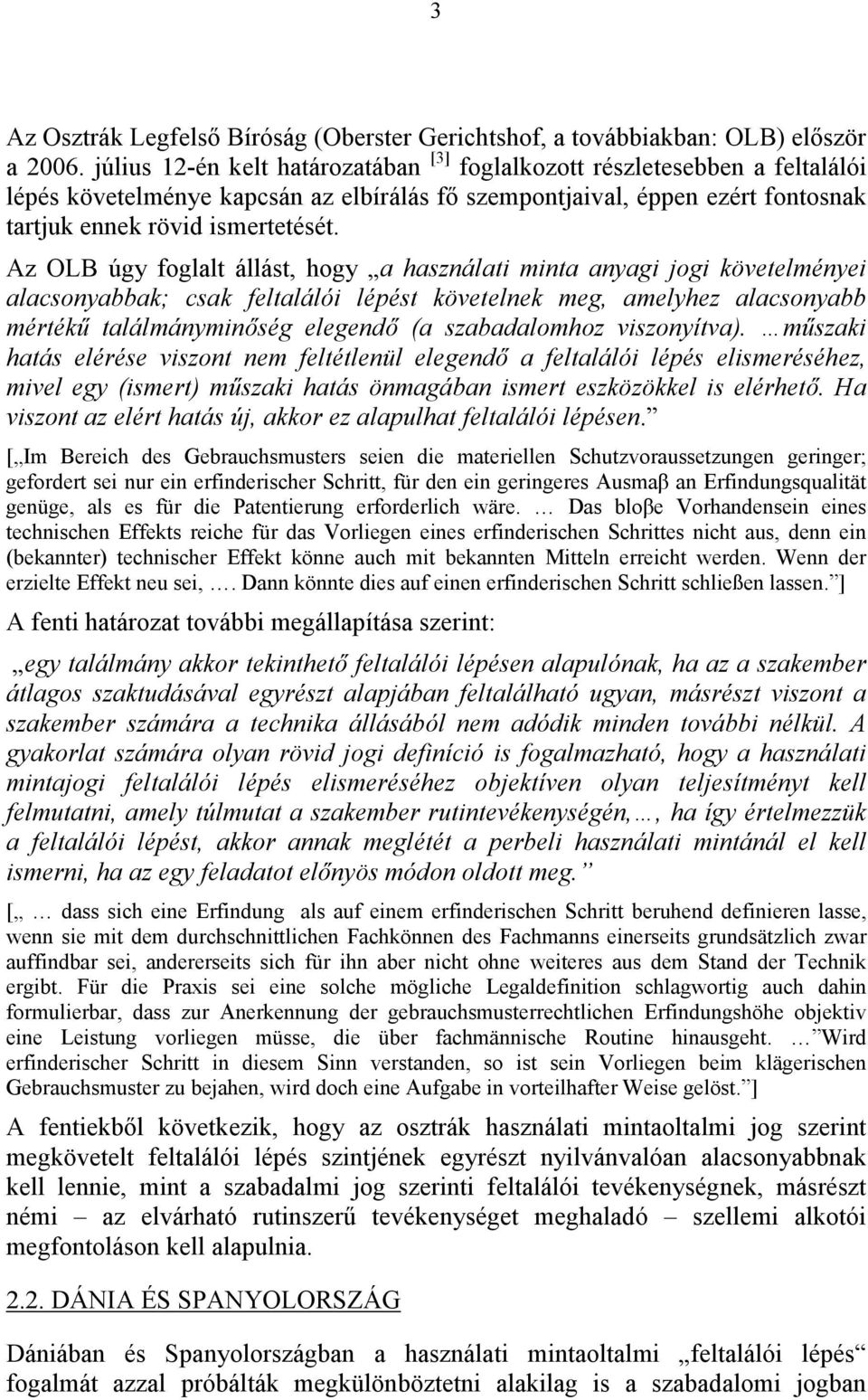 Az OLB úgy foglalt állást, hogy a használati minta anyagi jogi követelményei alacsonyabbak; csak feltalálói lépést követelnek meg, amelyhez alacsonyabb mértékű találmányminőség elegendő (a