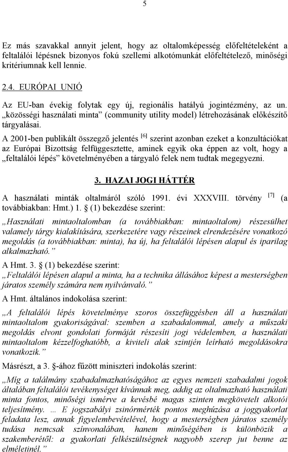 A 2001-ben publikált összegző jelentés [6] szerint azonban ezeket a konzultációkat az Európai Bizottság felfüggesztette, aminek egyik oka éppen az volt, hogy a feltalálói lépés követelményében a