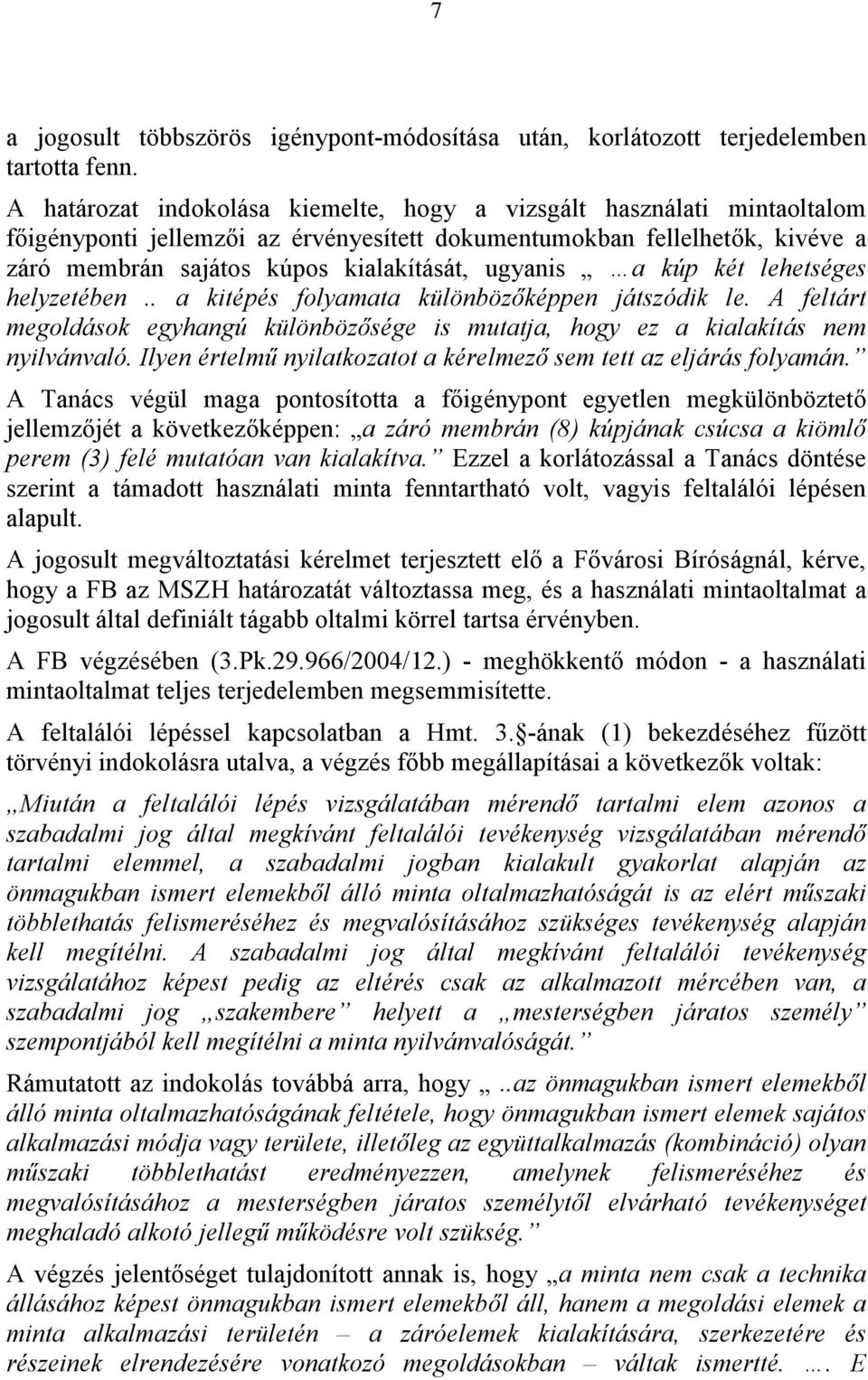 a kúp két lehetséges helyzetében.. a kitépés folyamata különbözőképpen játszódik le. A feltárt megoldások egyhangú különbözősége is mutatja, hogy ez a kialakítás nem nyilvánvaló.