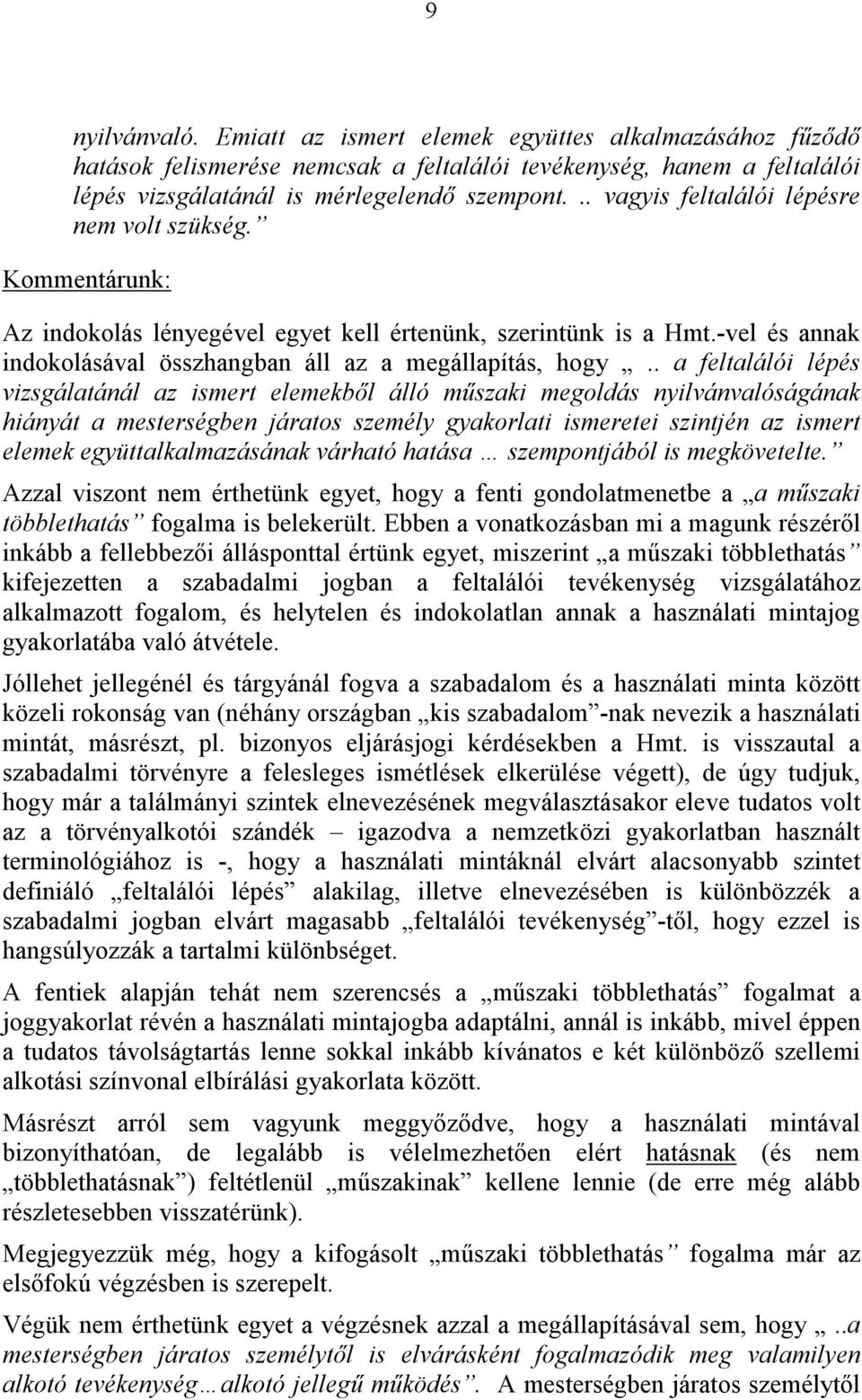 . a feltalálói lépés vizsgálatánál az ismert elemekből álló műszaki megoldás nyilvánvalóságának hiányát a mesterségben járatos személy gyakorlati ismeretei szintjén az ismert elemek