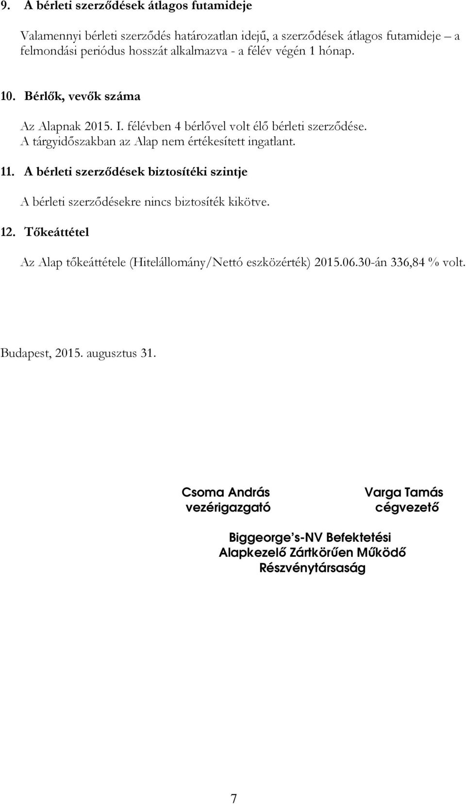 A bérleti szerződések biztosítéki szintje A bérleti szerződésekre nincs biztosíték kikötve. 12. Tőkeáttétel Az Alap tőkeáttétele (Hitelállomány/Nettó eszközérték) 2015.06.