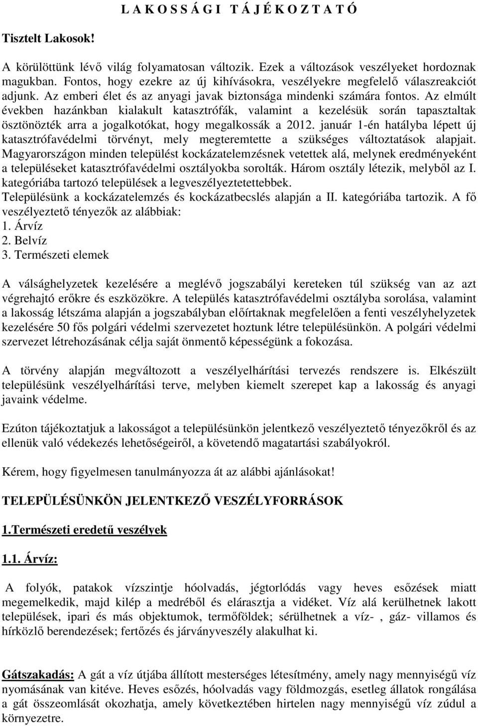 Az elmúlt években hazánkban kialakult katasztrófák, valamint a kezelésük során tapasztaltak ösztönözték arra a jogalkotókat, hogy megalkossák a 2012.