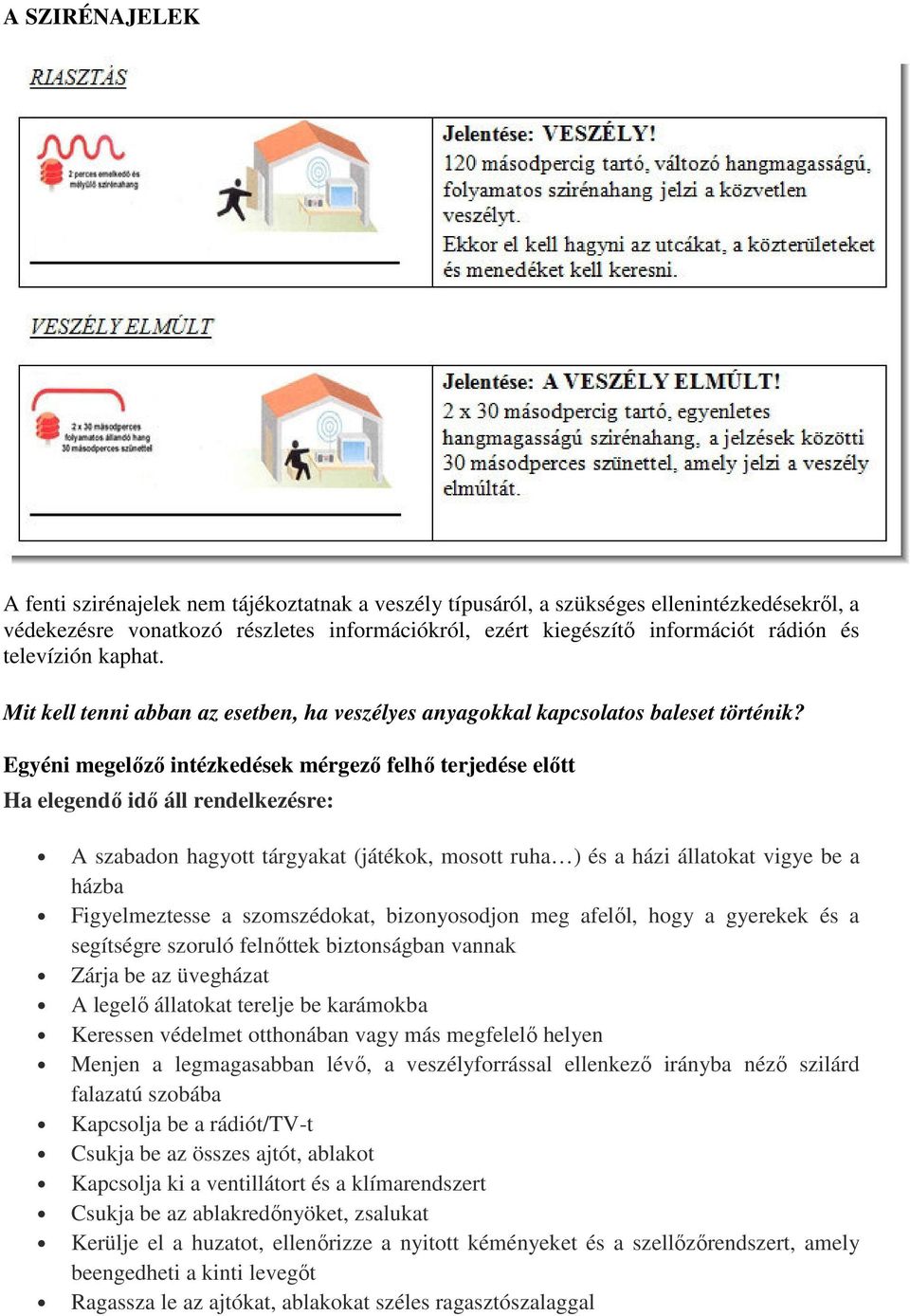 Egyéni megelőző intézkedések mérgező felhő terjedése előtt Ha elegendő idő áll rendelkezésre: A szabadon hagyott tárgyakat (játékok, mosott ruha ) és a házi állatokat vigye be a házba Figyelmeztesse