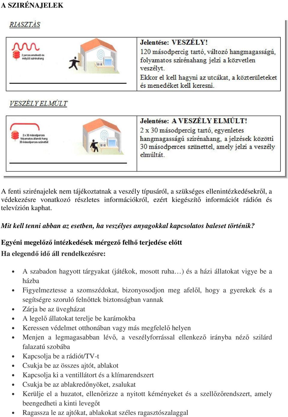 Egyéni megelőző intézkedések mérgező felhő terjedése előtt Ha elegendő idő áll rendelkezésre: A szabadon hagyott tárgyakat (játékok, mosott ruha ) és a házi állatokat vigye be a házba Figyelmeztesse