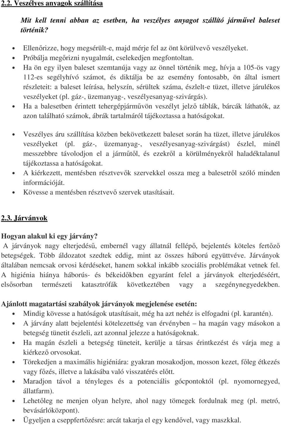 Ha ön egy ilyen baleset szemtanúja vagy az önnel történik meg, hívja a 105-ös vagy 112-es segélyhívó számot, és diktálja be az esemény fontosabb, ön által ismert részleteit: a baleset leírása,