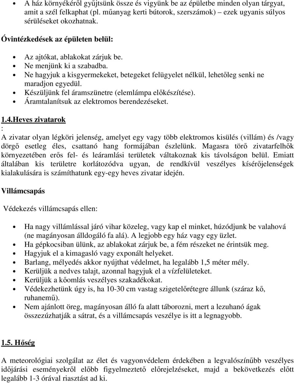 Készüljünk fel áramszünetre (elemlámpa előkészítése). Áramtalanítsuk az elektromos berendezéseket. 1.4.