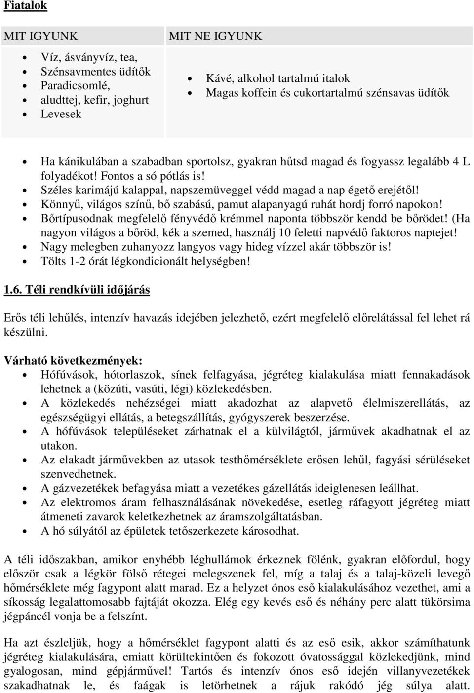 Könnyű, világos színű, bő szabású, pamut alapanyagú ruhát hordj forró napokon! Bőrtípusodnak megfelelő fényvédő krémmel naponta többször kendd be bőrödet!