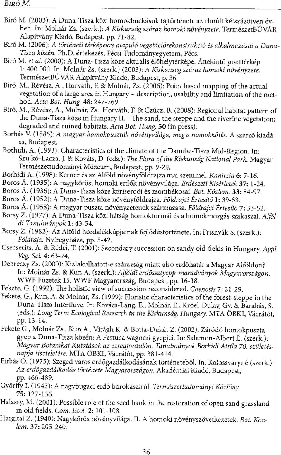 (2000): A Duna-Tisza koze aktualis el6helyterkepe. Attekint6 pontterkep 1: 400 000. In: Molnar Zs. (szerk.) (2003): A Kiskunsag szaraz homoki novenyzete. TermeszetBOVAR Alapit-vany Kiad& Budapest, p.