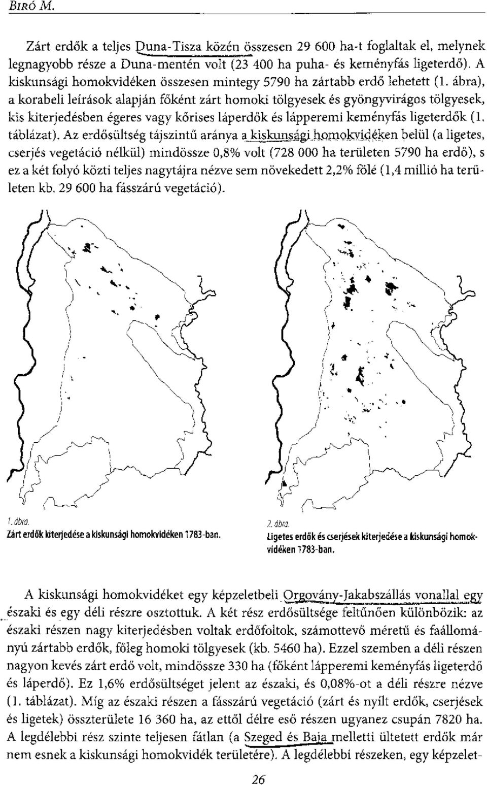 abra), a korabeli leirasok alapjan f6kent zart homoki tolgyesek es gyongyviragos tolgyesek, kis kiterjedesben egeres vagy karises laperd6k es lapperemi kemeny -fas ligeterd6k (1, tablazat).