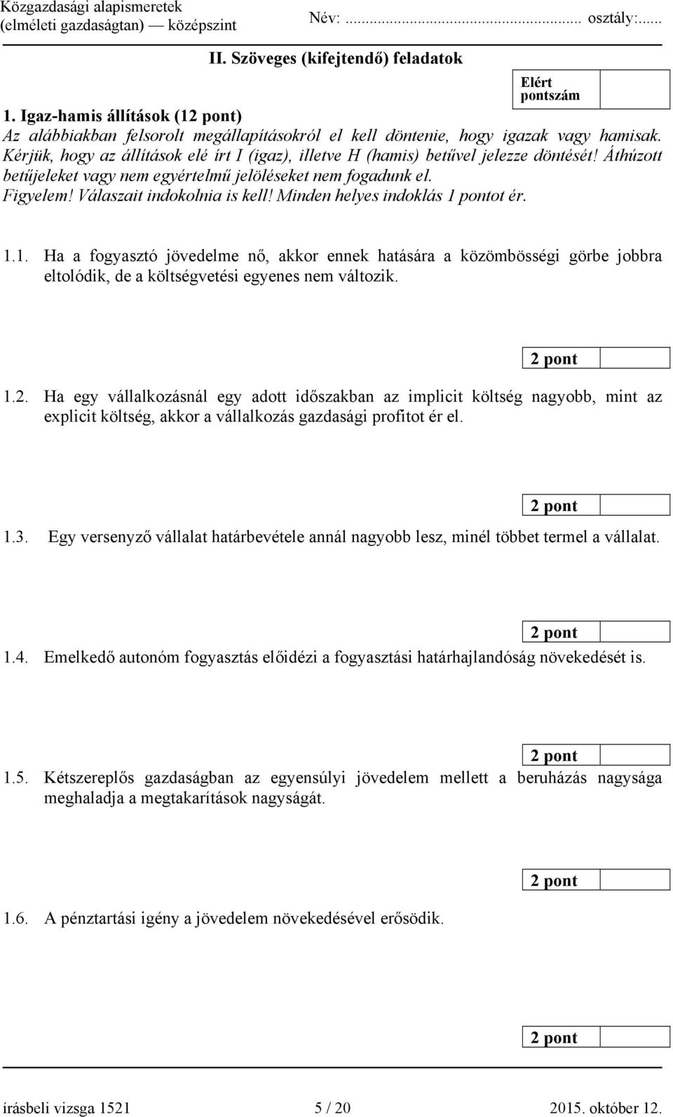 Minden helyes indoklás 1 pontot ér. 1.1. Ha a fogyasztó jövedelme nő, akkor ennek hatására a közömbösségi görbe jobbra eltolódik, de a költségvetési egyenes nem változik. 2 