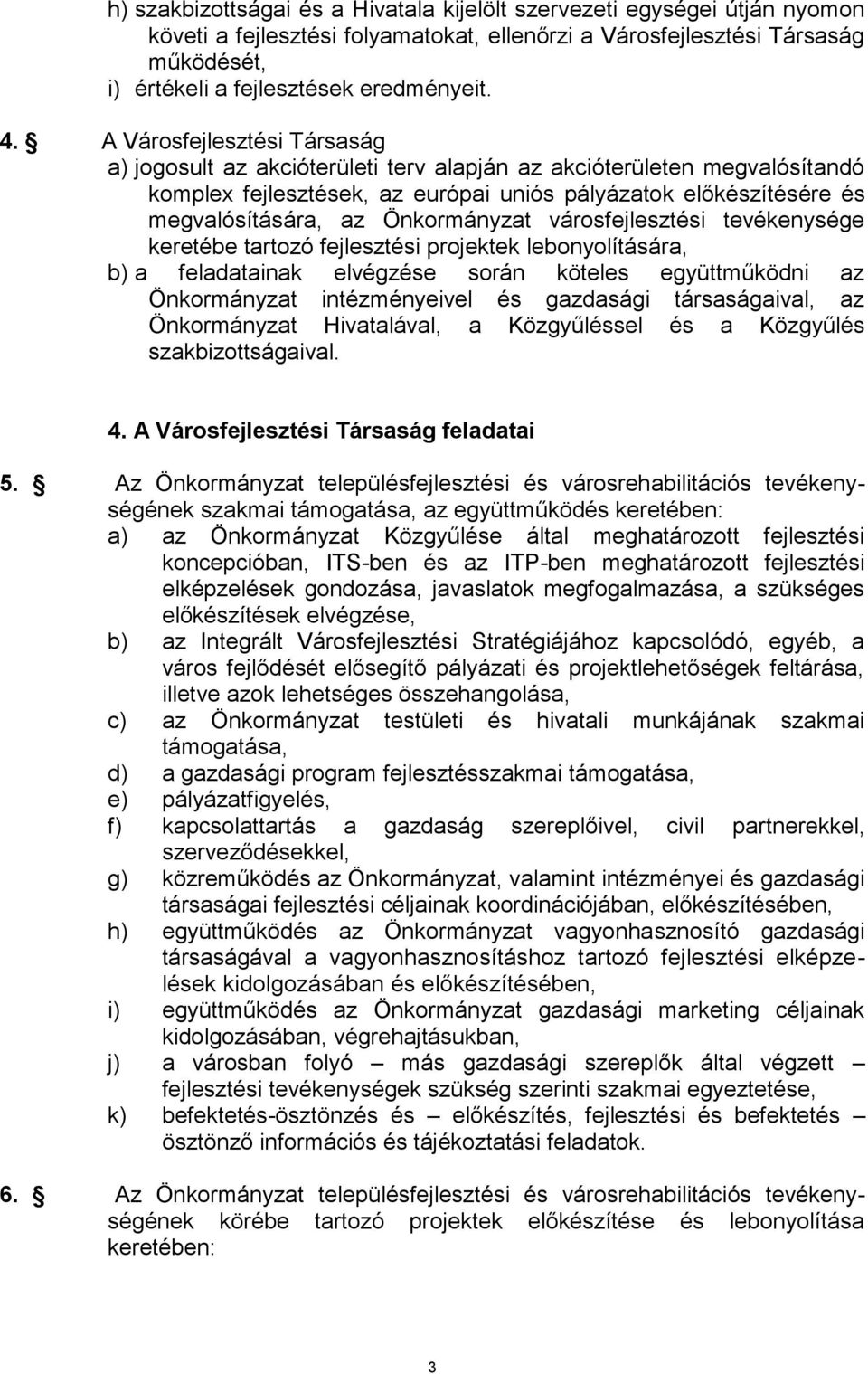 Önkormányzat városfejlesztési tevékenysége keretébe tartozó fejlesztési projektek lebonyolítására, b) a feladatainak elvégzése során köteles együttműködni az Önkormányzat intézményeivel és gazdasági