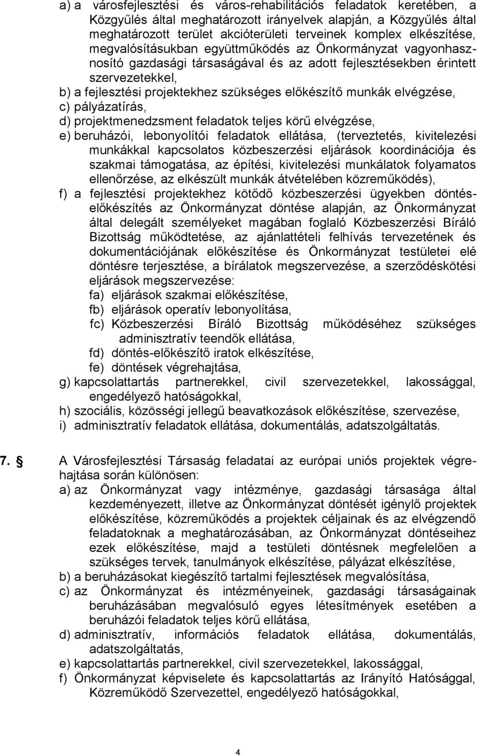 előkészítő munkák elvégzése, c) pályázatírás, d) projektmenedzsment feladatok teljes körű elvégzése, e) beruházói, lebonyolítói feladatok ellátása, (terveztetés, kivitelezési munkákkal kapcsolatos