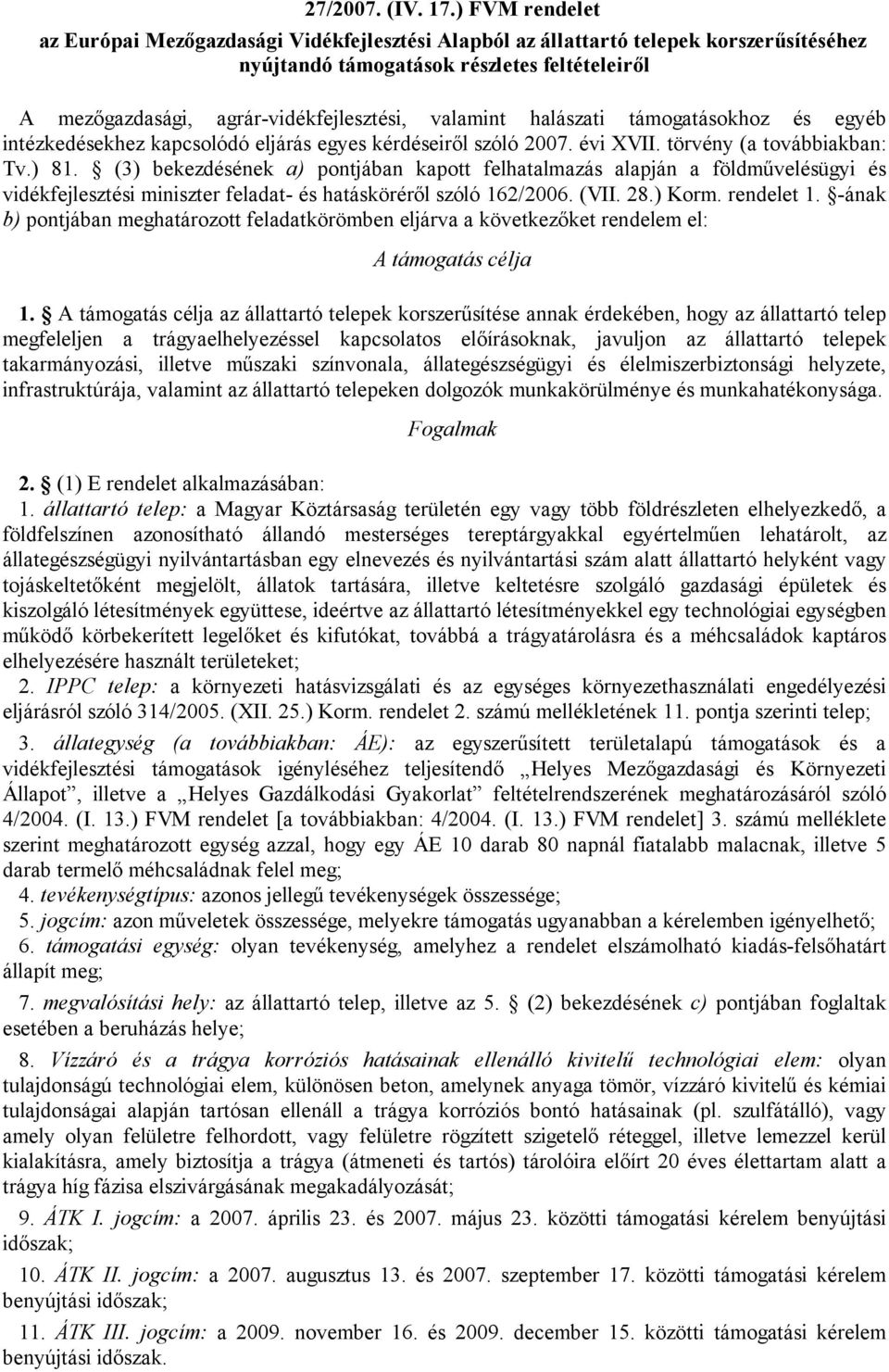 valamint halászati támogatásokhoz és egyéb intézkedésekhez kapcsolódó eljárás egyes kérdéseiről szóló 2007. évi XVII. törvény (a továbbiakban: Tv.) 81.