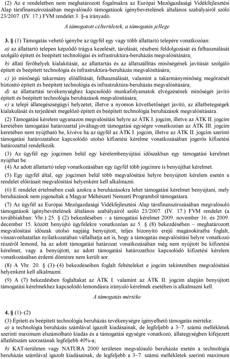 (1) Támogatás vehető igénybe az ügyfél egy vagy több állattartó telepére vonatkozóan: a) az állattartó telepen képződő trágya kezelését, tárolását, részbeni feldolgozását és felhasználását szolgáló