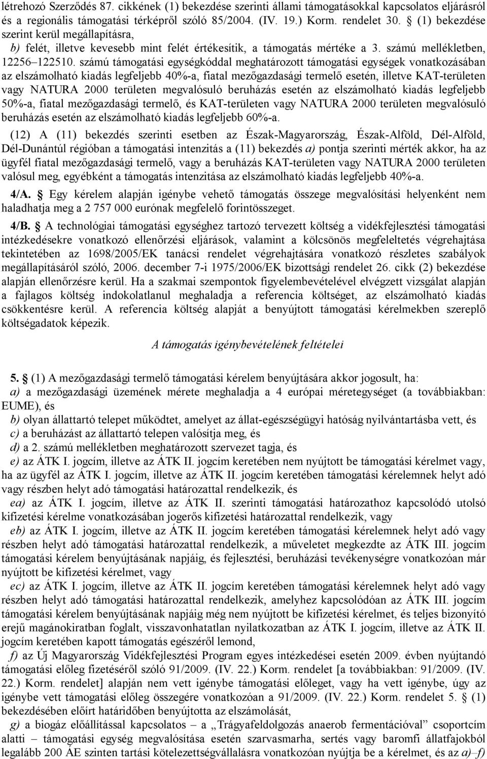 számú támogatási egységkóddal meghatározott támogatási egységek vonatkozásában az elszámolható kiadás legfeljebb 40%-a, fiatal mezőgazdasági termelő esetén, illetve KAT-területen vagy NATURA 2000